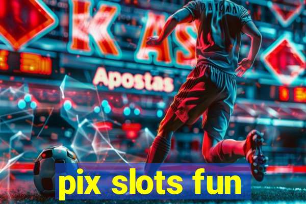 pix slots fun